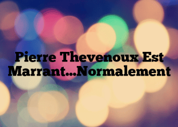 Pierre Thevenoux Est Marrant…Normalement