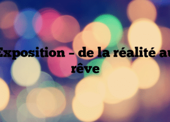 Exposition – de la réalité au rêve
